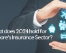 What does 2024 hold for Singapore’s Insurance sector